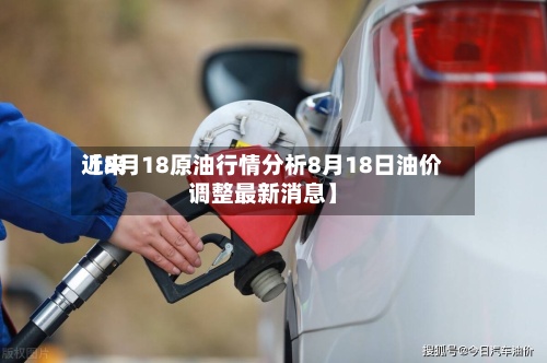 近来【8月18原油行情分析8月18日油价调整最新消息】-第2张图片