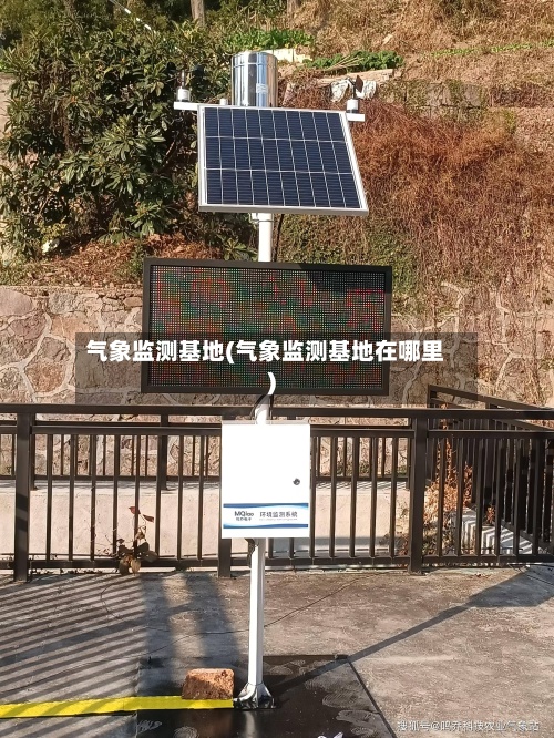 气象监测基地(气象监测基地在哪里)
