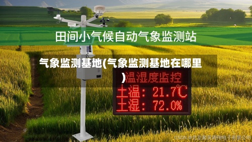 气象监测基地(气象监测基地在哪里)-第2张图片