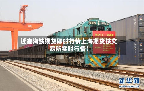 近来【上海铁期货即时行情上海期货铁交易所实时行情】