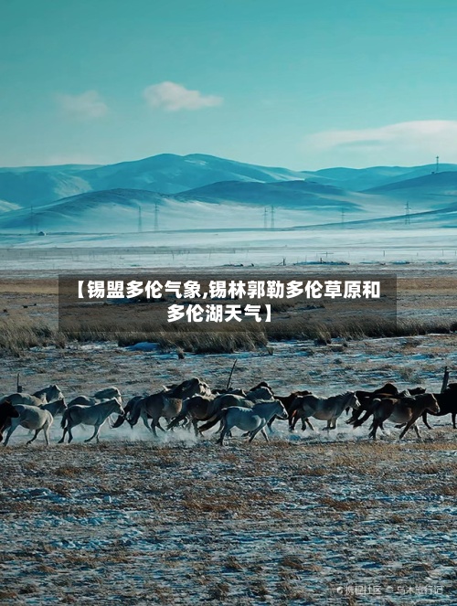 【锡盟多伦气象,锡林郭勒多伦草原和多伦湖天气】-第2张图片