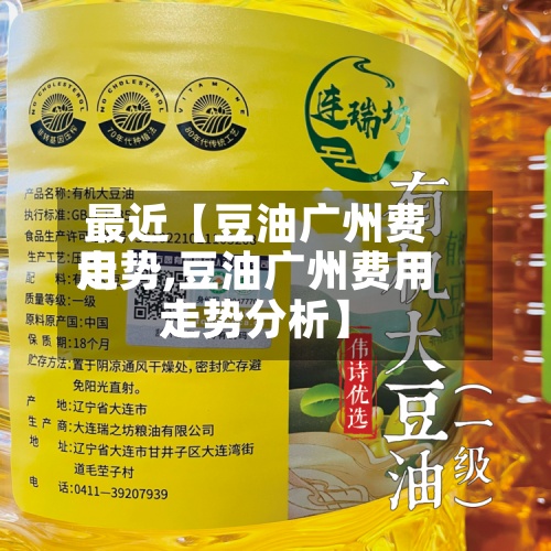 最近【豆油广州费用走势,豆油广州费用走势分析】-第2张图片
