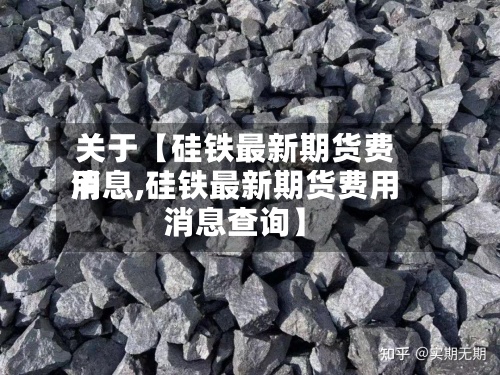 关于【硅铁最新期货费用消息,硅铁最新期货费用消息查询】-第2张图片