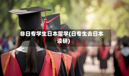 非日专学生日本留学(日专生去日本读研)