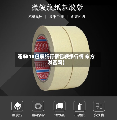 近来【2018包装纸行情包装纸行情 东方财富网】-第2张图片