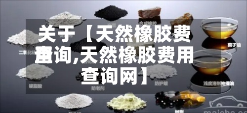 关于【天然橡胶费用查询,天然橡胶费用查询网】