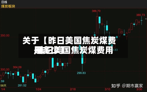 关于【昨日美国焦炭煤费用,昨日美国焦炭煤费用是多少】
