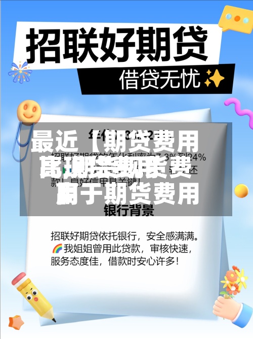 最近【期贷费用比现货费用高,期货现货费用高于期货费用】
