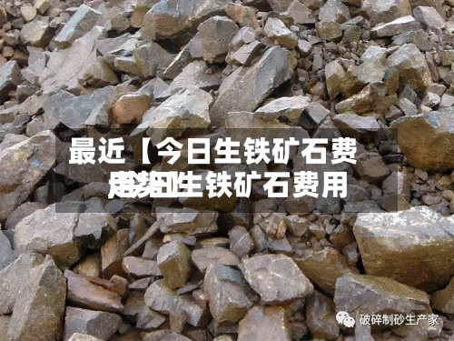 最近【今日生铁矿石费用,今日生铁矿石费用走势】-第2张图片