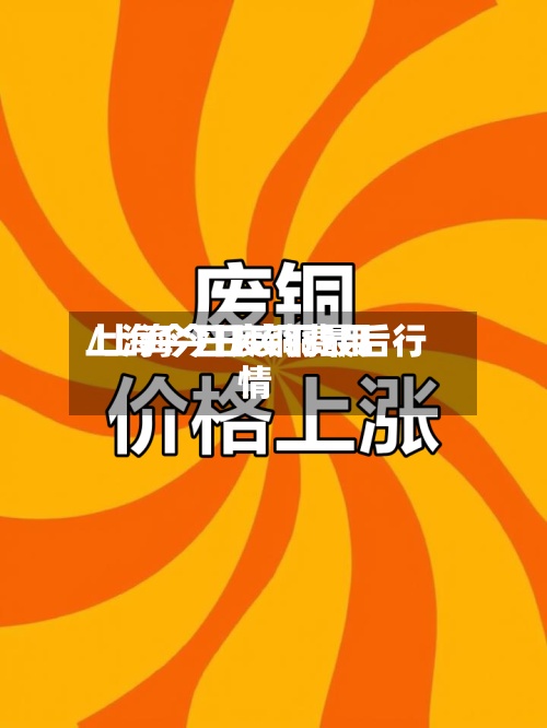 上海今日废铜费用/上海今日废铜最后行情-第2张图片