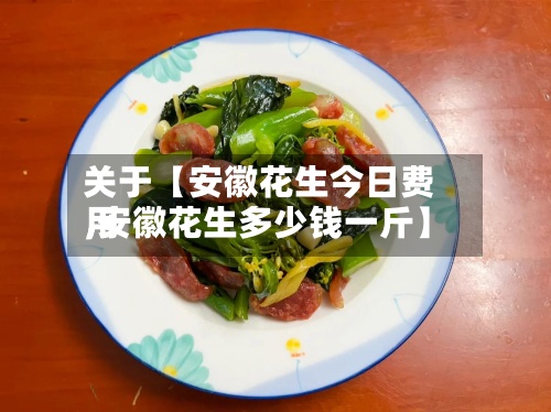 关于【安徽花生今日费用,安徽花生多少钱一斤】-第3张图片