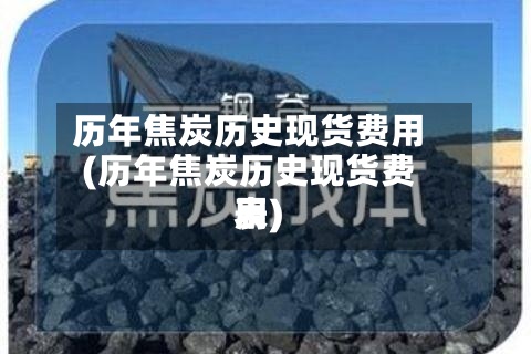 历年焦炭历史现货费用(历年焦炭历史现货费用表)-第3张图片