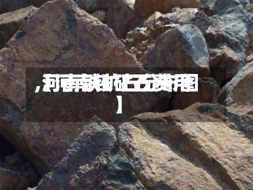 【河南铁矿石费用,河南铁矿石分布图】
