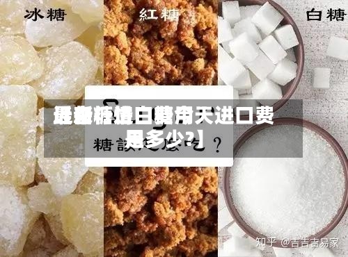 近来【白糖进口费用最新行情白糖今天进口费用是多少?】-第2张图片