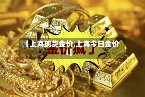 【上海现货金价,上海今日金价l】