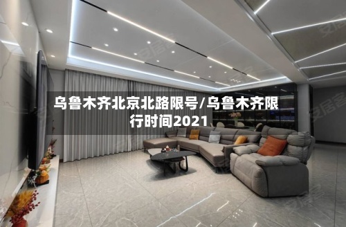 乌鲁木齐北京北路限号/乌鲁木齐限行时间2021-第3张图片