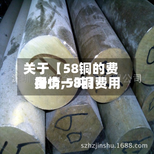 关于【58铜的费用行情,58铜费用多少一吨】