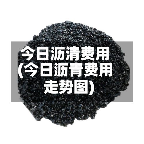 今日沥清费用(今日沥青费用走势图)-第2张图片