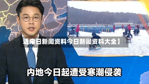 近来【今日新闻资料今日新闻资料大全】