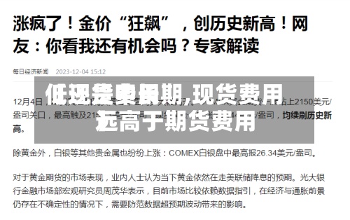 【现货费用低还是中长期,现货费用远高于期货费用】