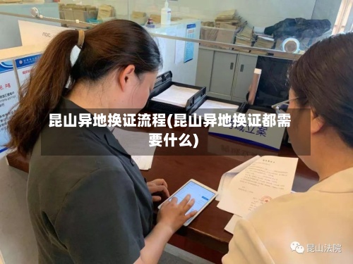 昆山异地换证流程(昆山异地换证都需要什么)