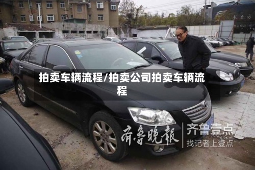 拍卖车辆流程/拍卖公司拍卖车辆流程