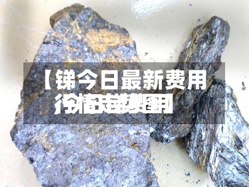 【锑今日最新费用,今日锑费用行情走势图】