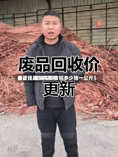 最近【重庆铜费用多少钱,重庆今天废铜多少钱一公斤】-第2张图片