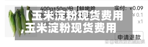 【玉米淀粉现货费用,玉米淀粉现货费用走势7日监测】-第2张图片
