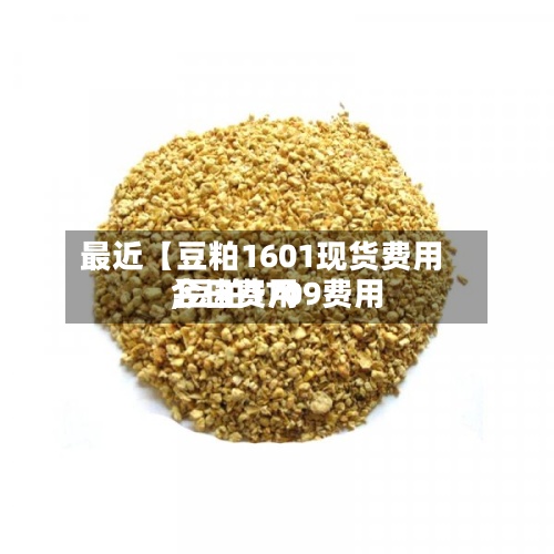 最近【豆粕1601现货费用
,豆粕1709费用
今日费用
】-第2张图片