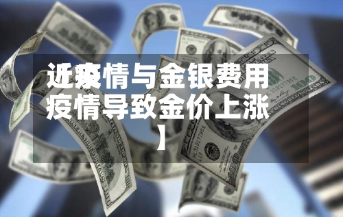 近来【疫情与金银费用疫情导致金价上涨】