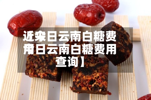 近来【今日云南白糖费用今日云南白糖费用查询】