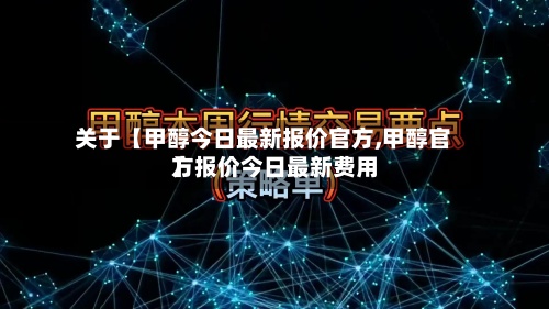 关于【甲醇今日最新报价官方,甲醇官方报价今日最新费用】-第2张图片