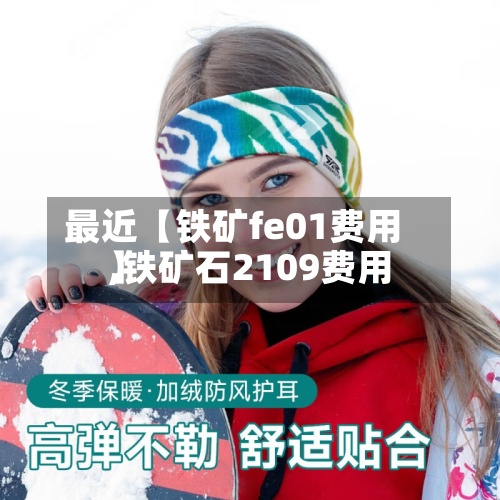 最近【铁矿fe01费用,铁矿石2109费用】