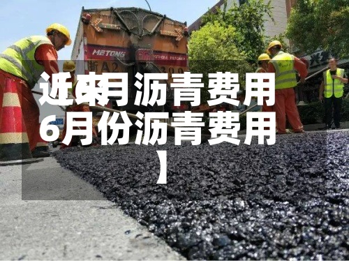 近来【6月沥青费用6月份沥青费用】-第3张图片
