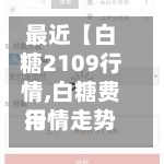最近【白糖2109行情,白糖费用行情走势分析 2020】-第2张图片