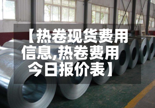 【热卷现货费用信息,热卷费用今日报价表】-第3张图片