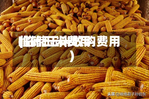 临储玉米费用(临储玉米收购费用)