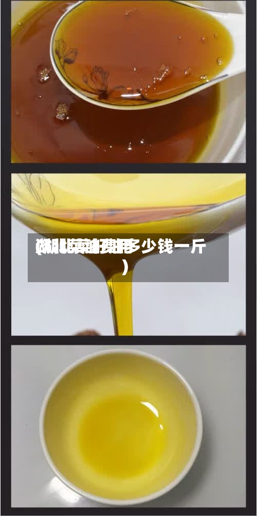湖北菜油费用(湖北菜籽油多少钱一斤)