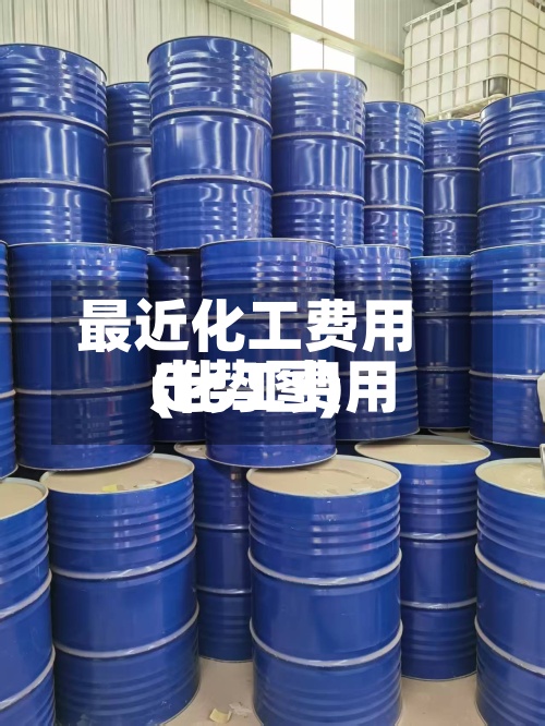 最近化工费用
(化工费用
走势图)-第2张图片