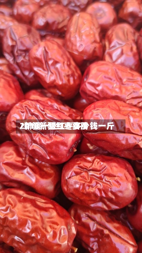 2018新疆红枣费用/新疆一级红枣多少钱一斤