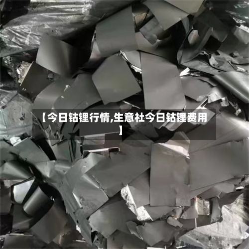 【今日钴锂行情,生意社今日钴锂费用】