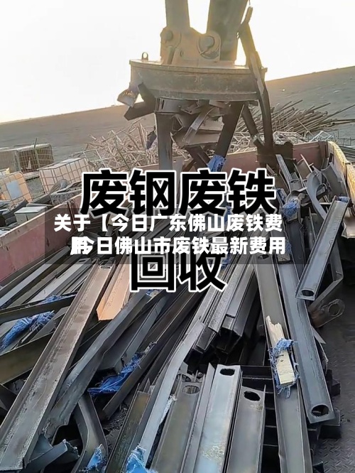 关于【今日广东佛山废铁费用
,今日佛山市废铁最新费用
】-第2张图片