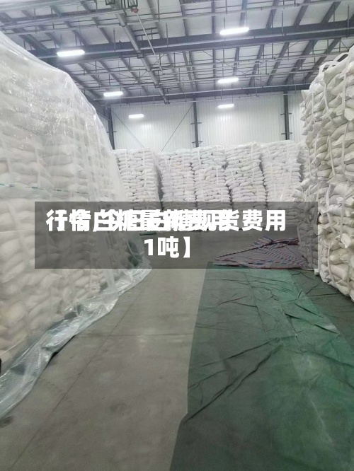 【今白糖最新费用行情,今日白糖现货费用1吨】