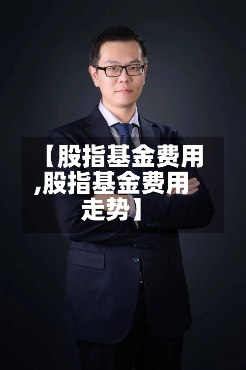 【股指基金费用,股指基金费用走势】