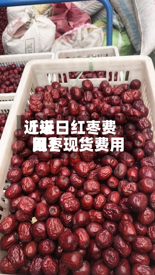 近来
【近日红枣费用
红枣现货费用
网】-第2张图片