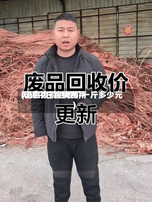 无锡今日废铜费用(无锡废铜回收价一斤多少元)-第2张图片