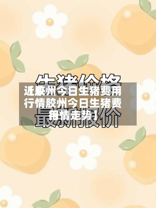 近来【胶州今日生猪费用行情胶州今日生猪费用行情走势】-第2张图片
