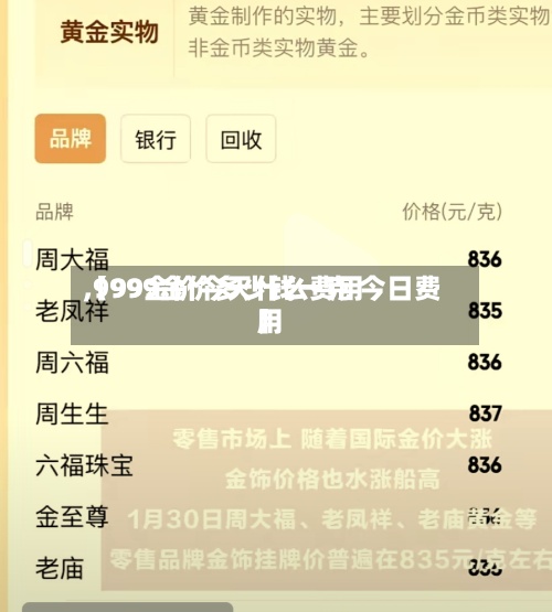 【99金价今天什么费用,9999金价多少钱一克 今日费用】