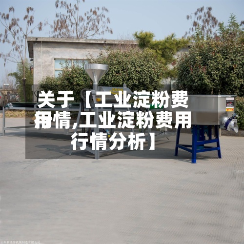 关于【工业淀粉费用行情,工业淀粉费用行情分析】-第2张图片